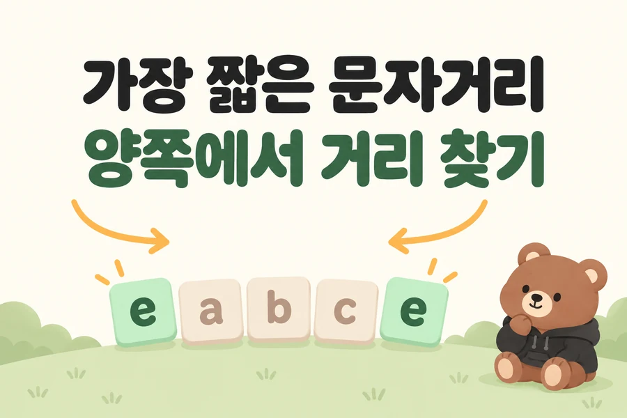 가장 짧은 문자거리 풀이: 양방향 탐색으로 최소거리 구하기 1 설명용 문자열 eabce의 양끝 e에서 가운데를 향한 화살표와 오른쪽 아래 갈색 곰: 가장 짧은 문자거리를 양방향으로 찾는 표지